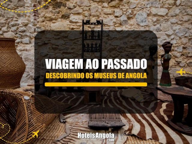 Viagem ao Passado: Descobrindo os Museus de Angola