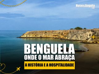 Benguela: O Destino Onde o Mar Abraça a História e a Hospitalidade