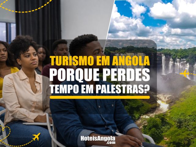 Turismo em Angola: porque perdes tempo em palestras?
