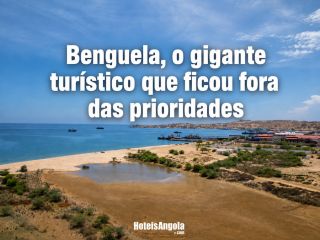 Benguela, o gigante turístico que ficou fora das prioridades
